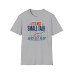 It's Not Small Talk if You Have a Surface Map T-Shirt