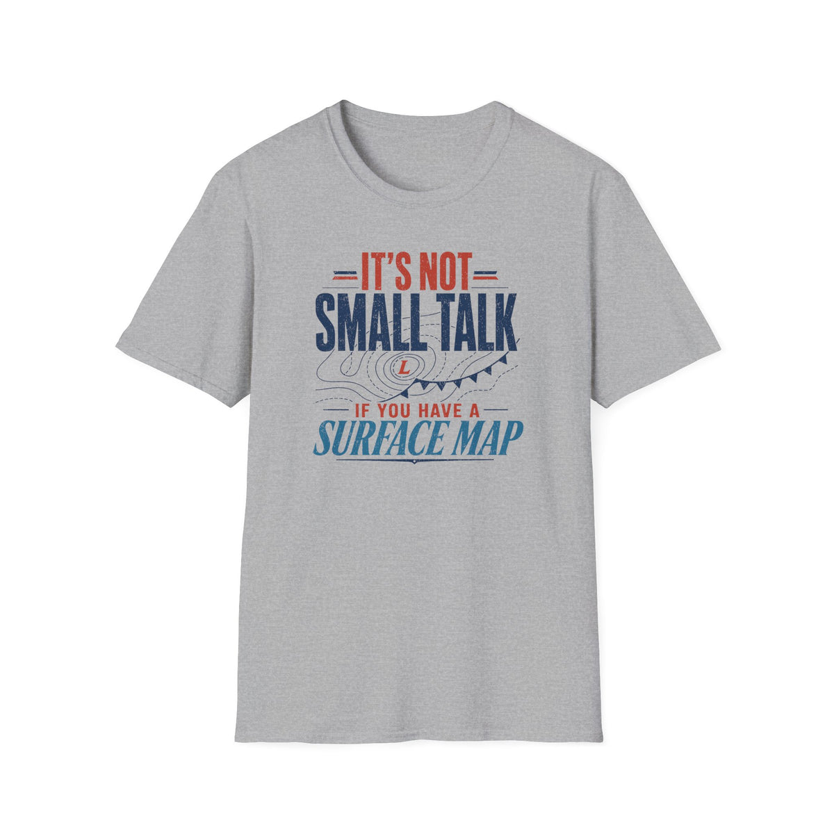 It's Not Small Talk if You Have a Surface Map T-Shirt