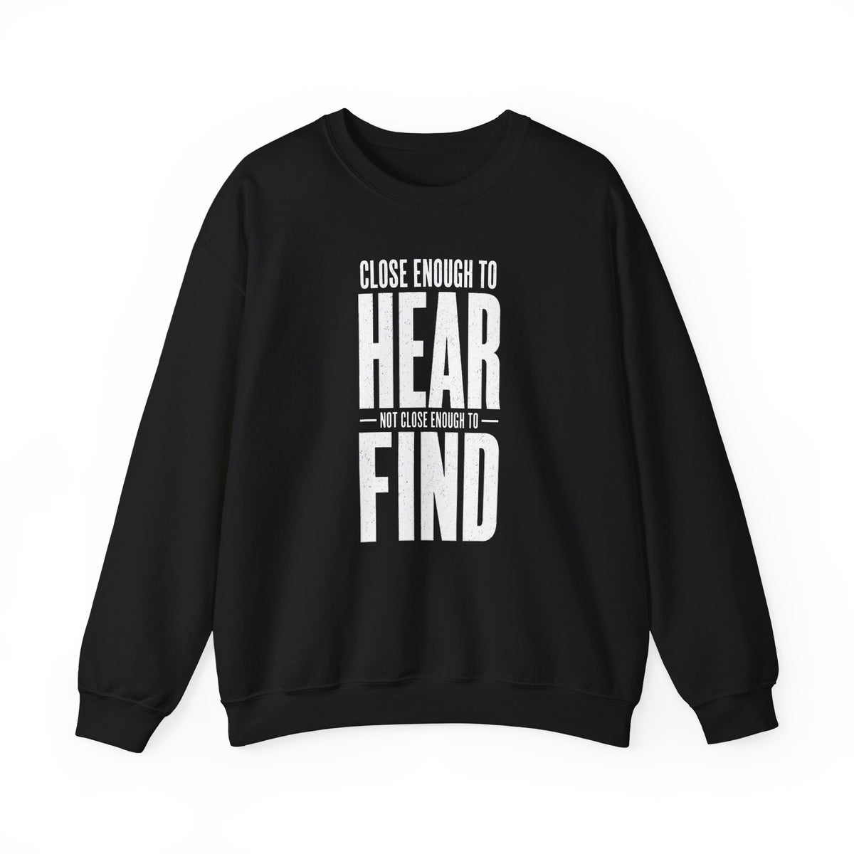 Close Enough to Hear Not Close Enough to Find Crewneck