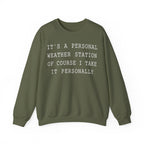 It's a Personal Weather Station of Course I Take It Personally Crewneck