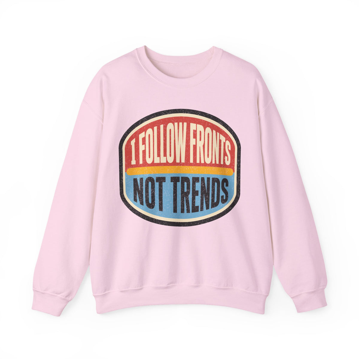 I Follow Fronts, Not Trends Crewneck