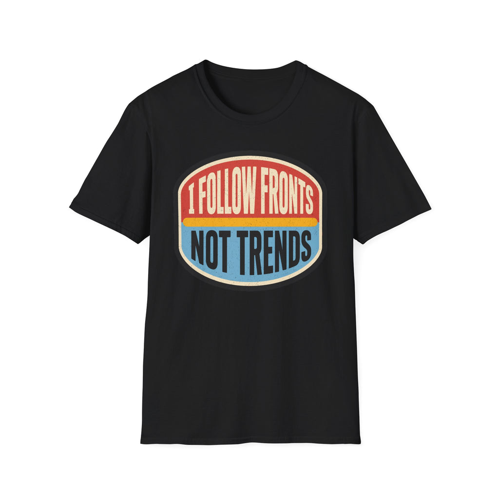I Follow Fronts, Not Trends T-Shirt