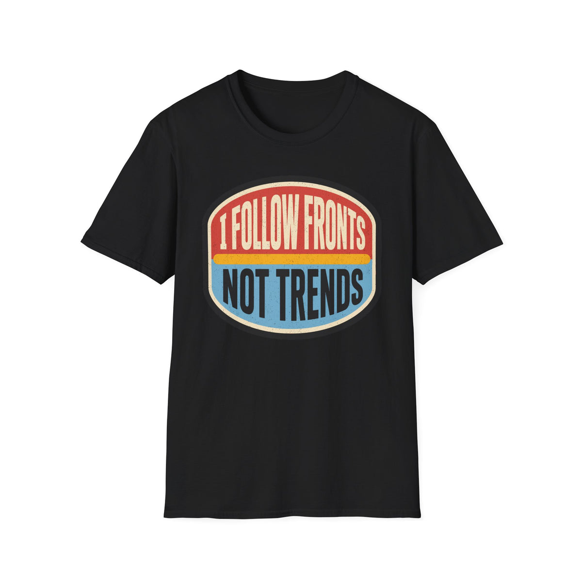 I Follow Fronts, Not Trends T-Shirt