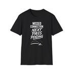 Missed Connection Next Pass Pending T-Shirt
