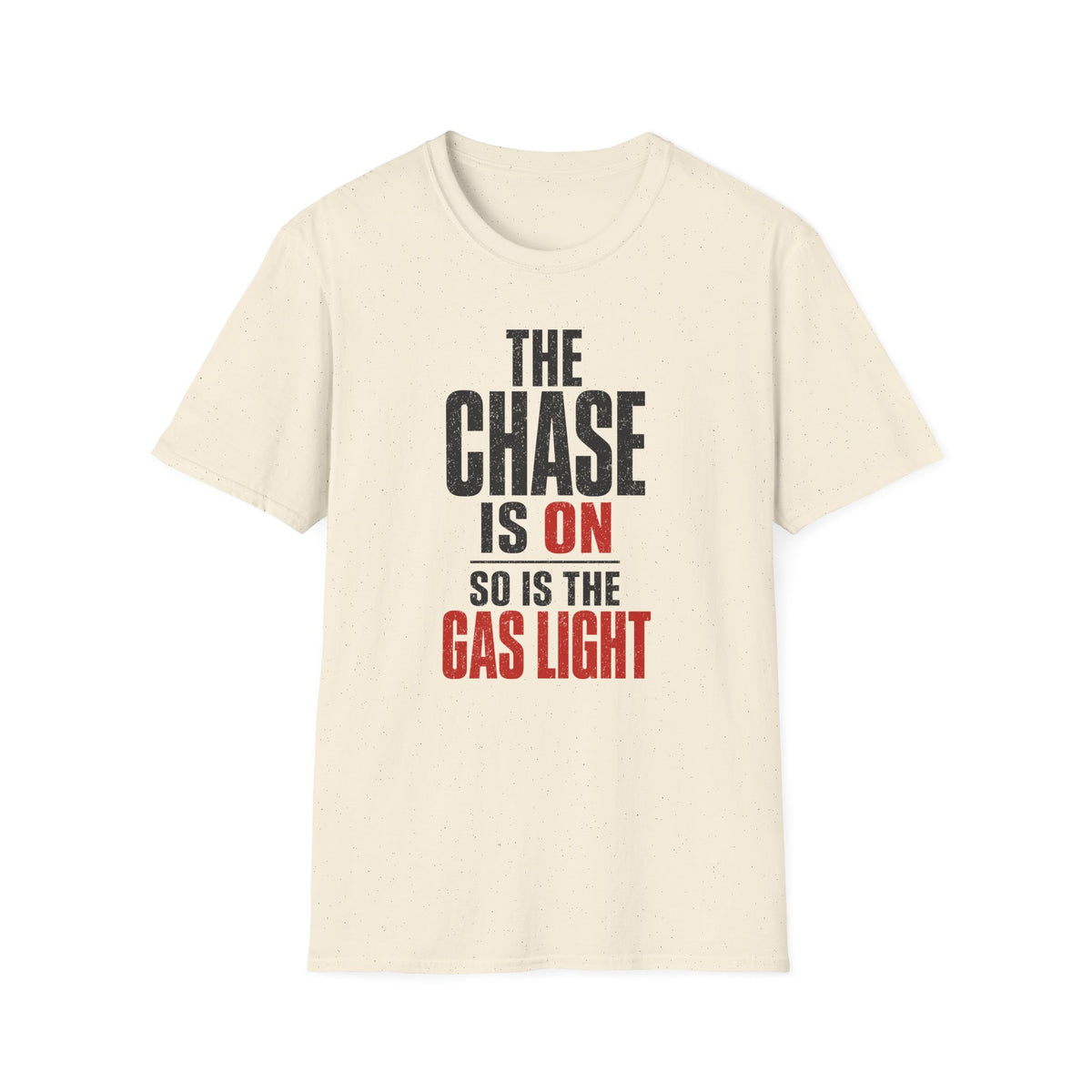 The Chase Is On, So Is the Gas Light T-Shirt