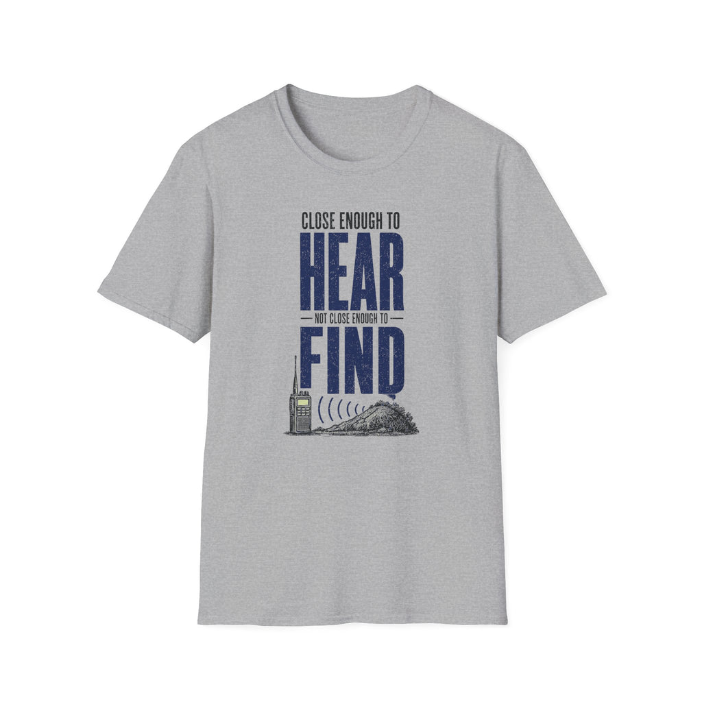Close Enough to Hear Not Close Enough to Find T-Shirt