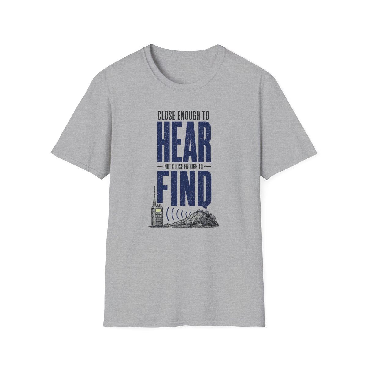Close Enough to Hear Not Close Enough to Find T-Shirt