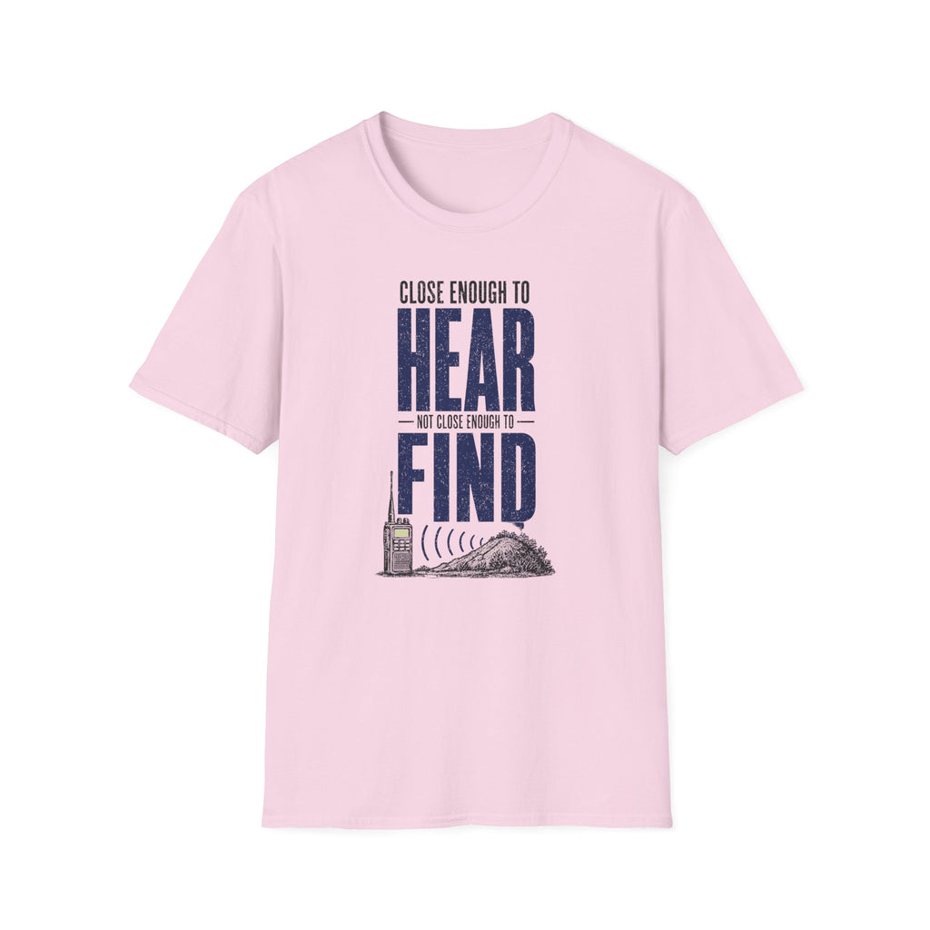 Close Enough to Hear Not Close Enough to Find T-Shirt