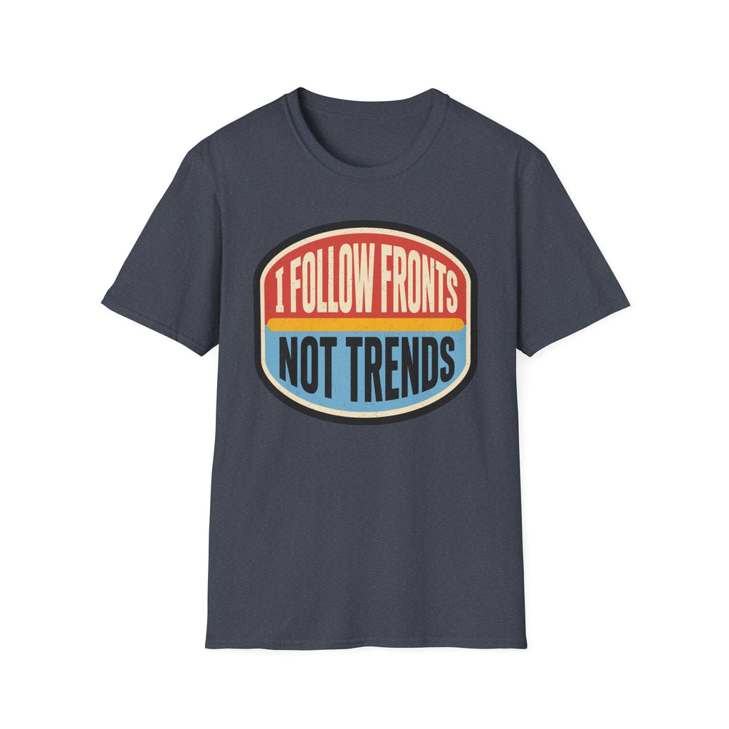 I Follow Fronts, Not Trends T-Shirt