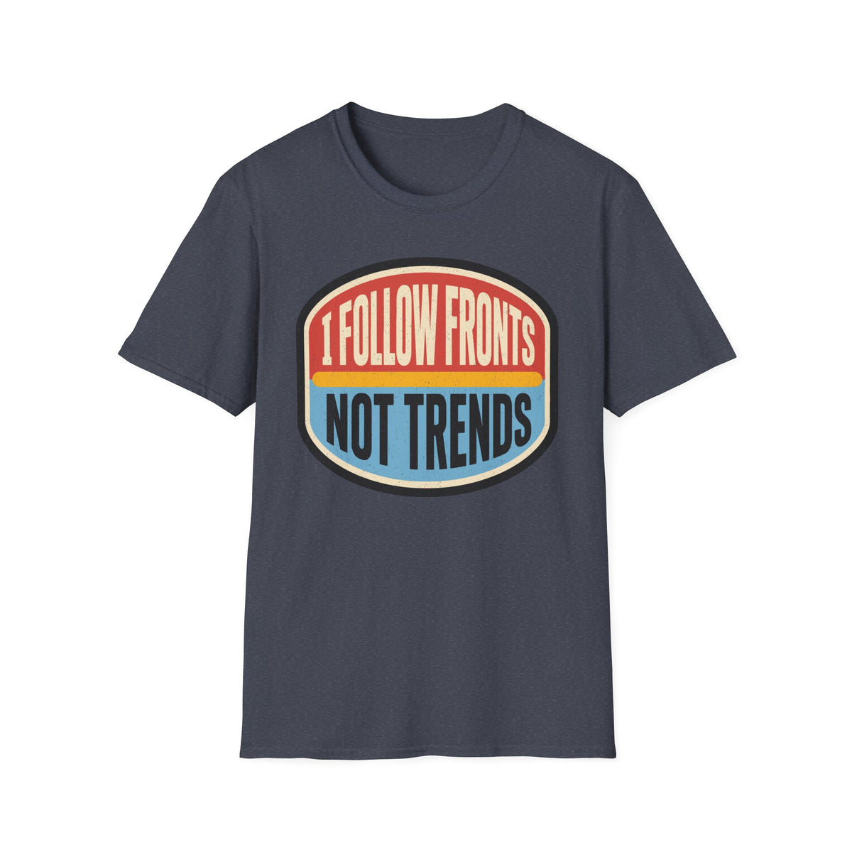 I Follow Fronts, Not Trends T-Shirt