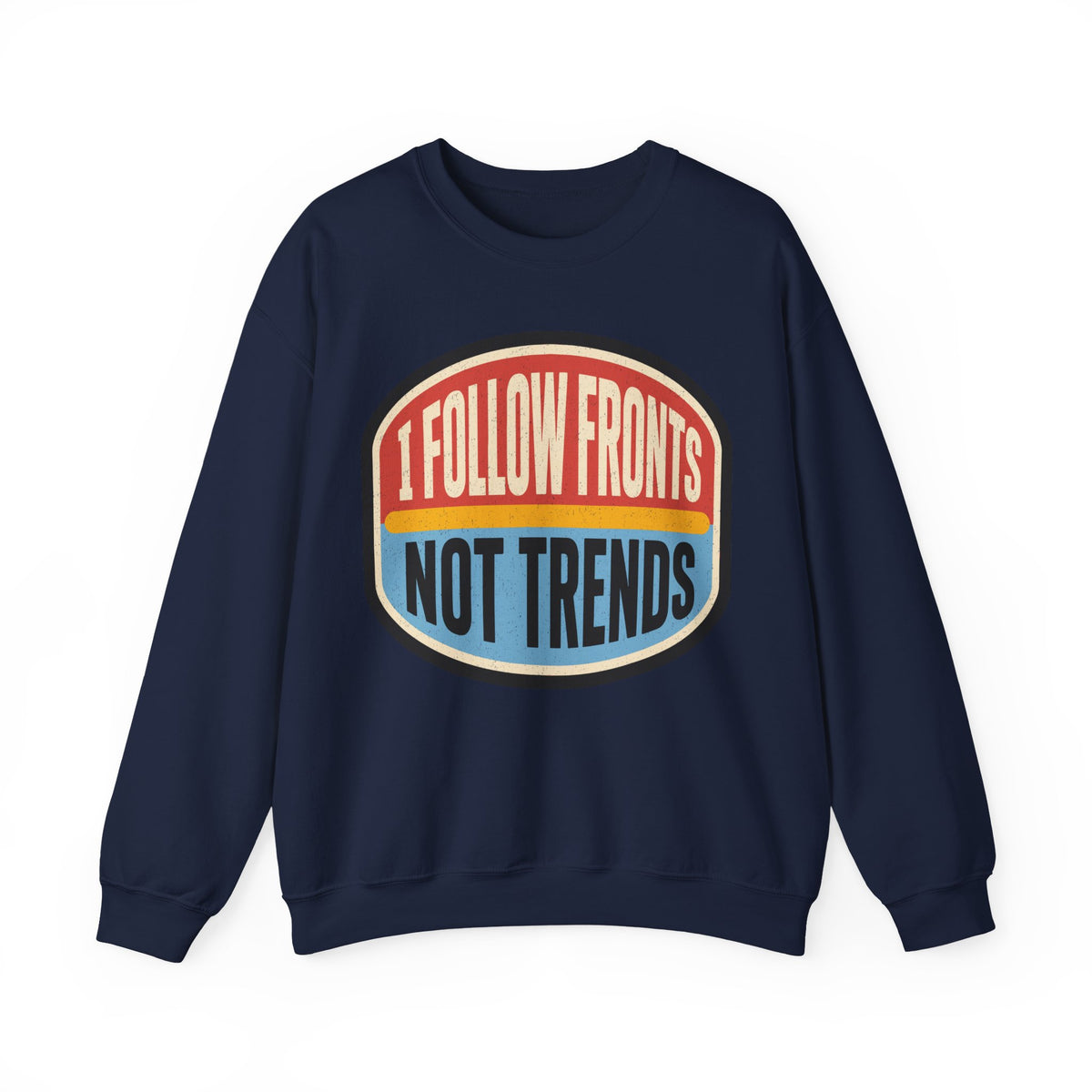 I Follow Fronts, Not Trends Crewneck