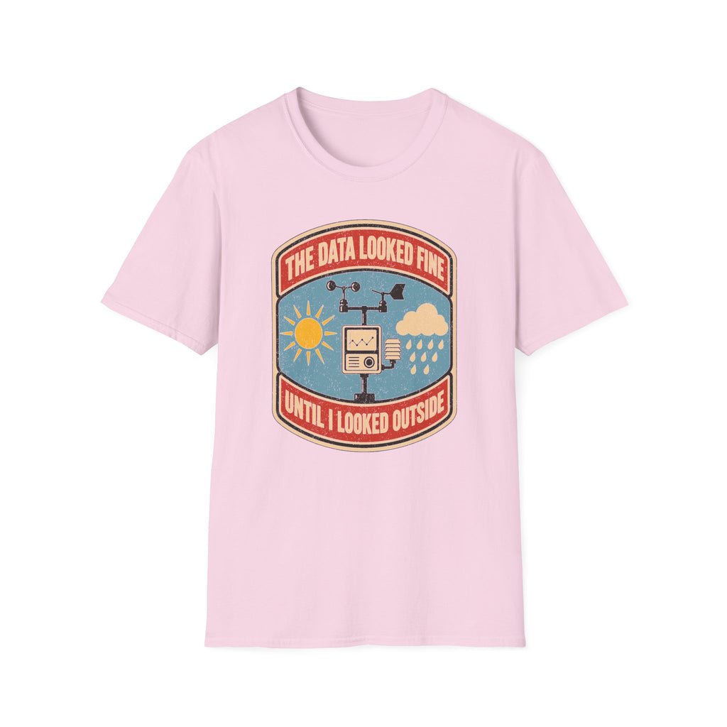 The Data Looked Fine Until I Looked Outside T-Shirt
