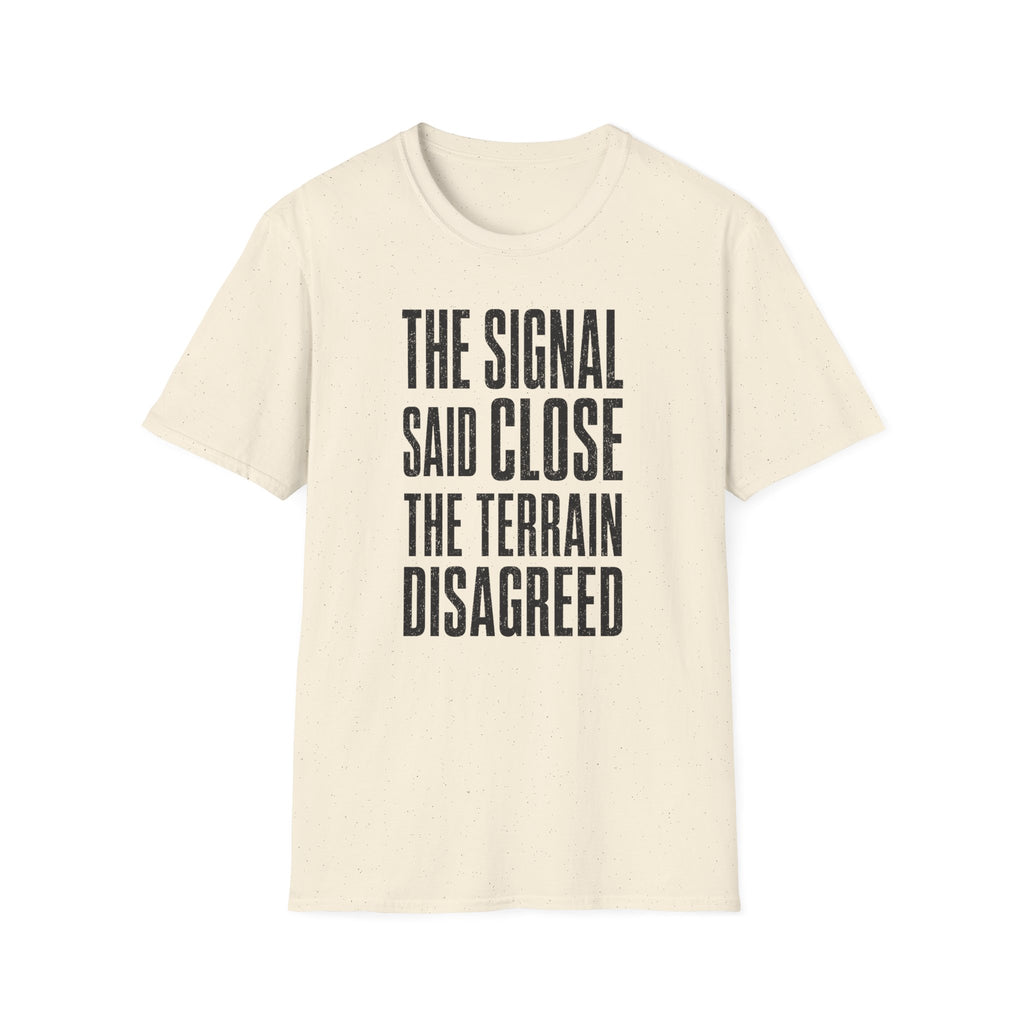 The Signal Said Close the Terrain Disagreed T-Shirt