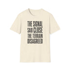 The Signal Said Close the Terrain Disagreed T-Shirt