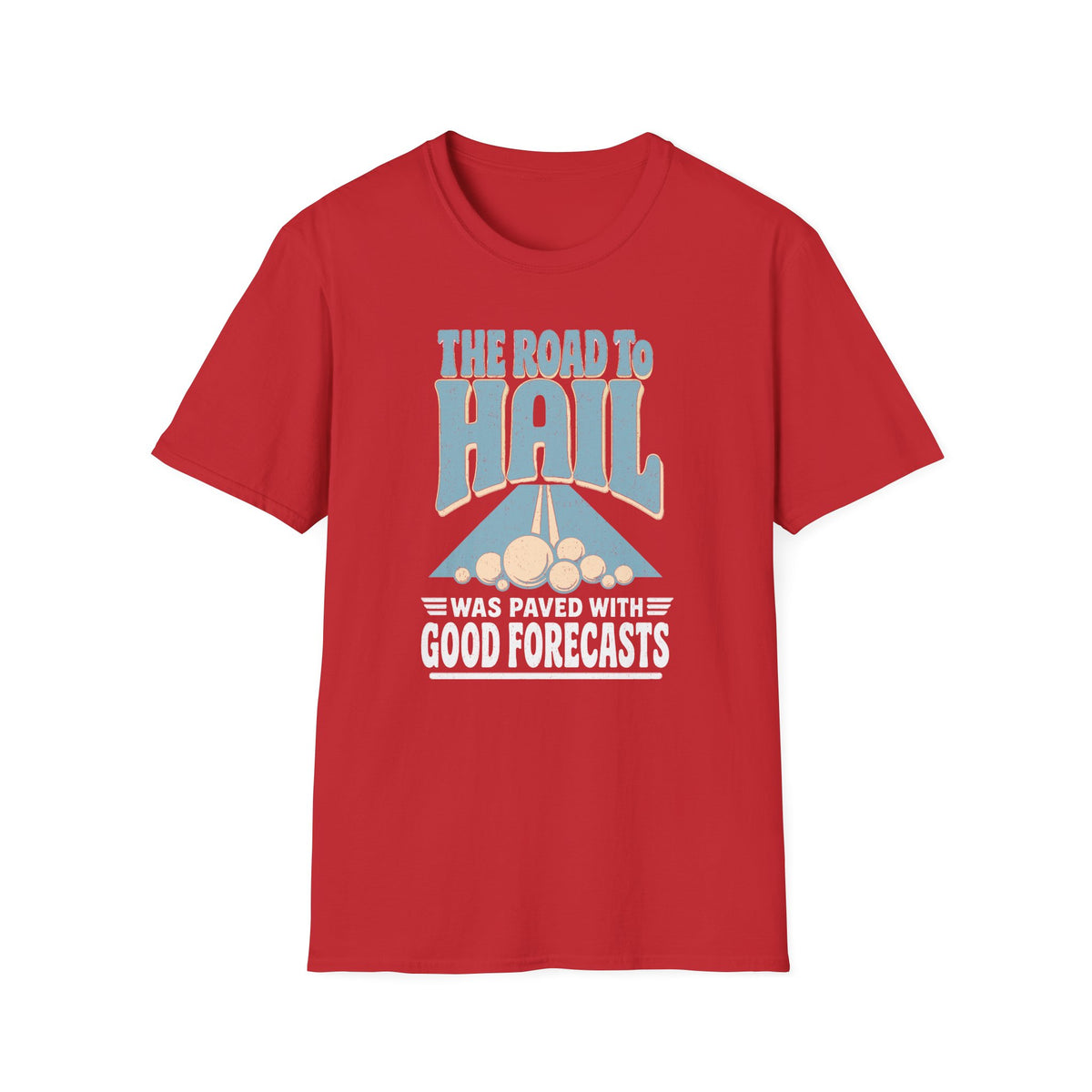 The Road to Hail Was Paved with Good Forecasts T-Shirt