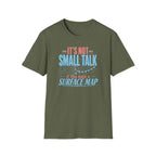 It's Not Small Talk if You Have a Surface Map T-Shirt