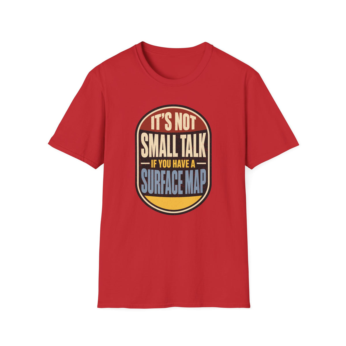 It's Not Small Talk If You Have a Surface Map T-Shirt