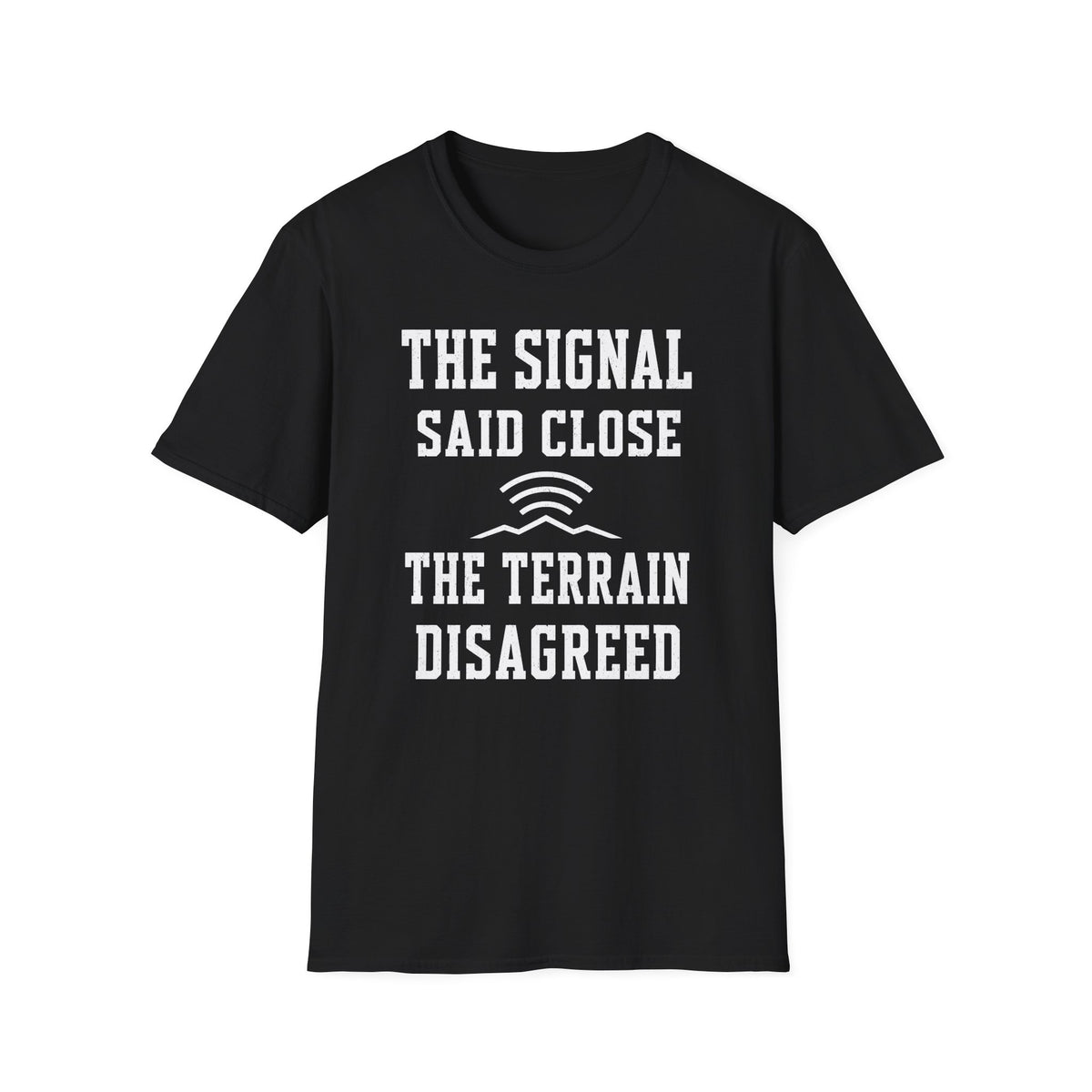 The Signal Said Close the Terrain Disagreed T-Shirt