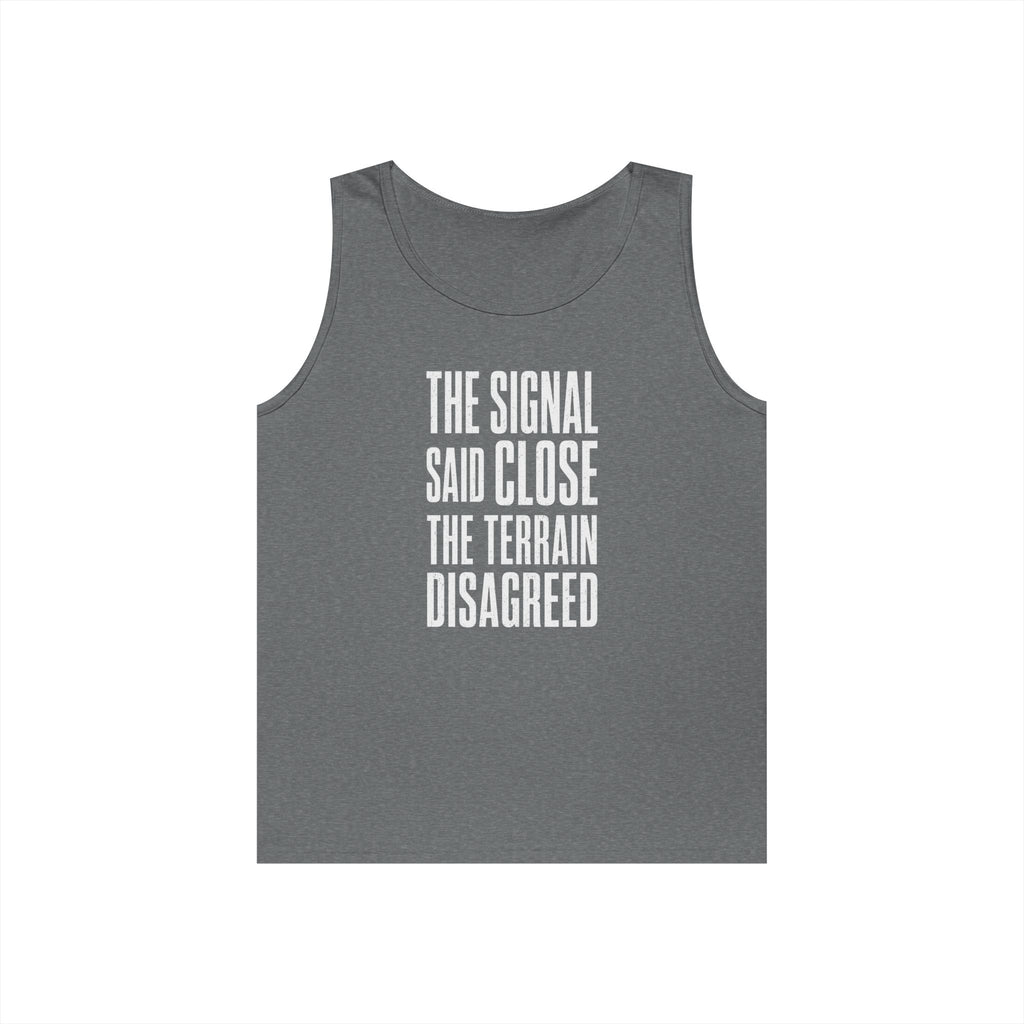 The Signal Said Close the Terrain Disagreed Tank Top