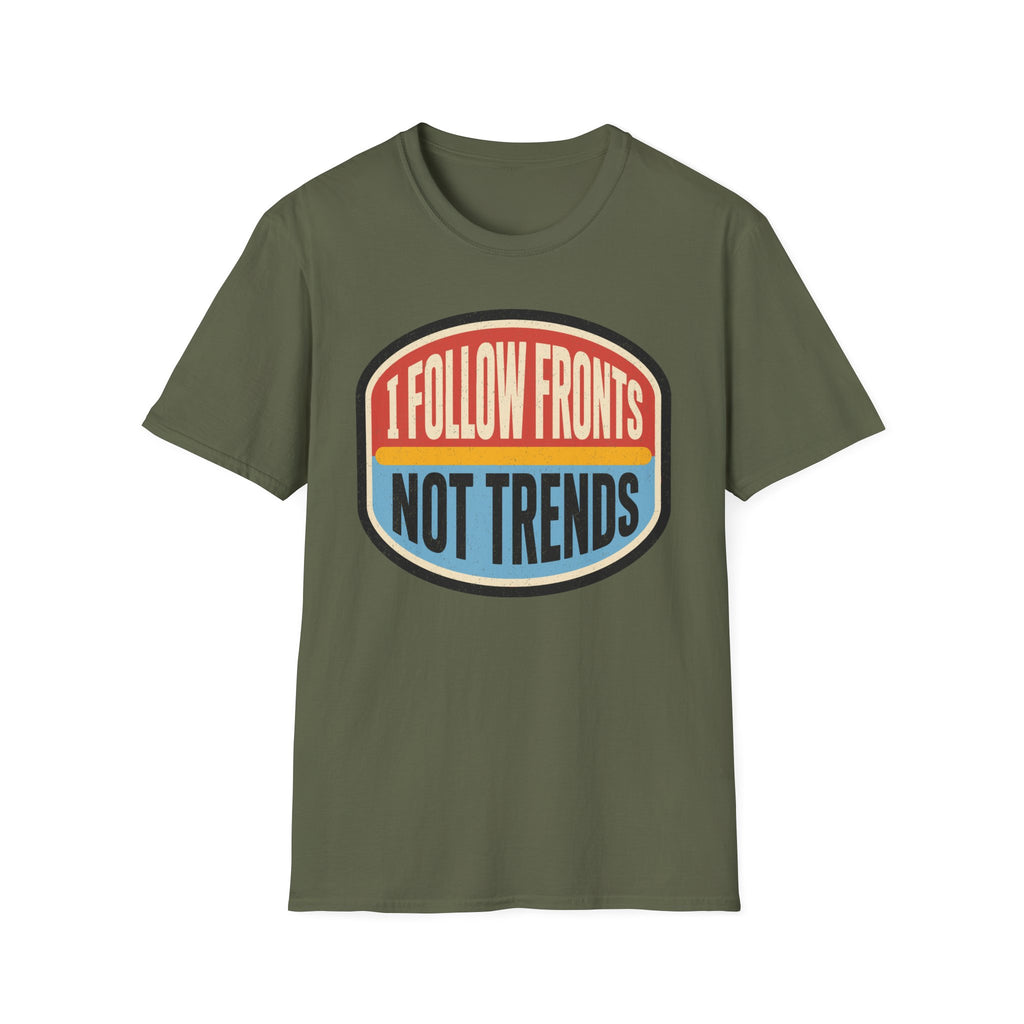 I Follow Fronts, Not Trends T-Shirt