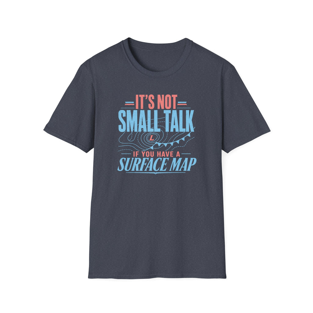 It's Not Small Talk if You Have a Surface Map T-Shirt
