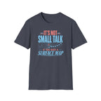 It's Not Small Talk if You Have a Surface Map T-Shirt