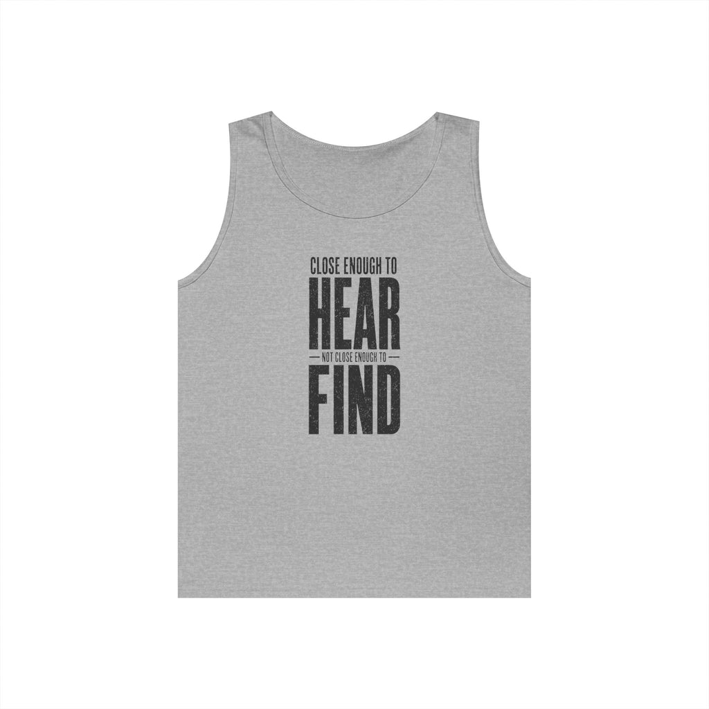 Close Enough to Hear Not Close Enough to Find Tank Top