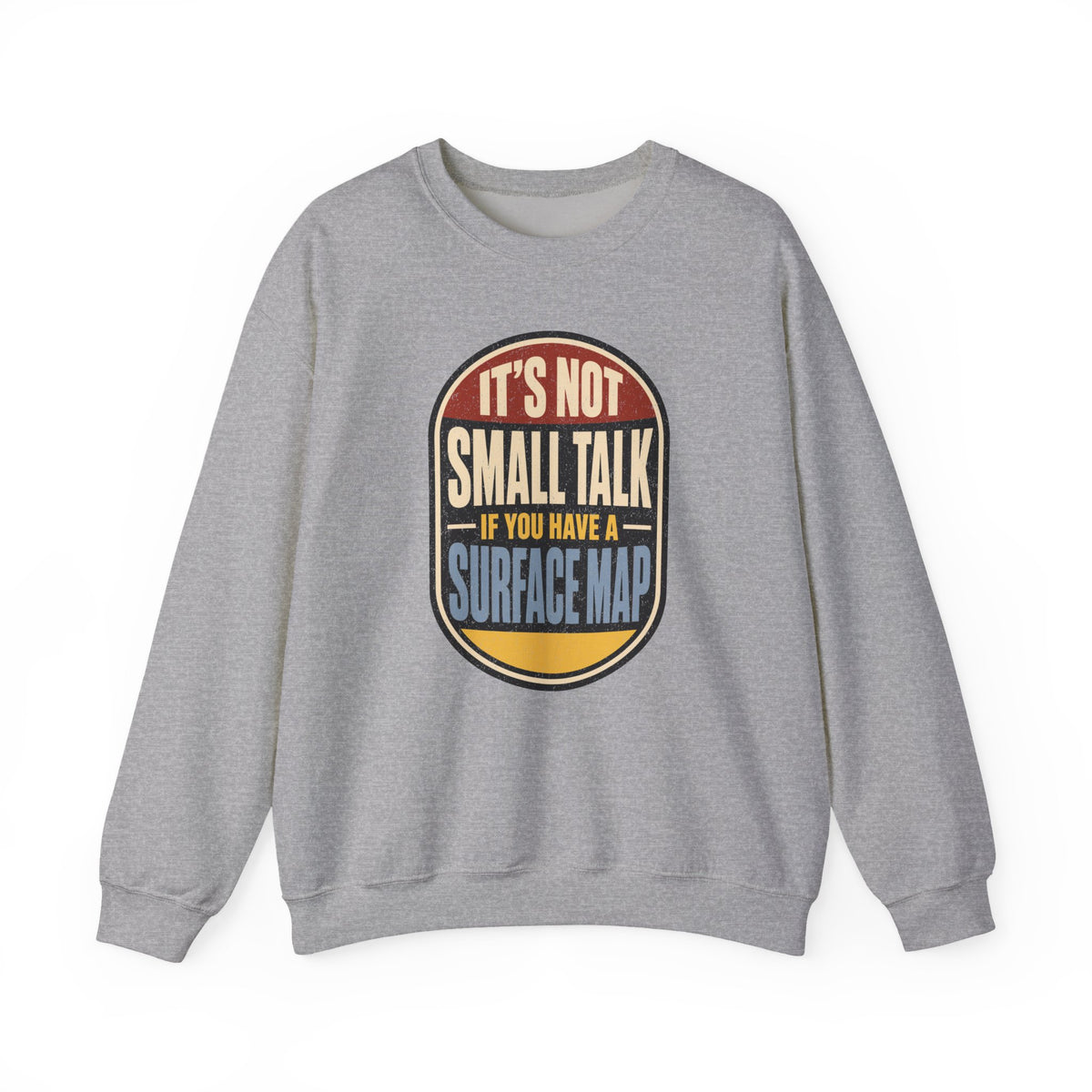It's Not Small Talk If You Have a Surface Map Crewneck