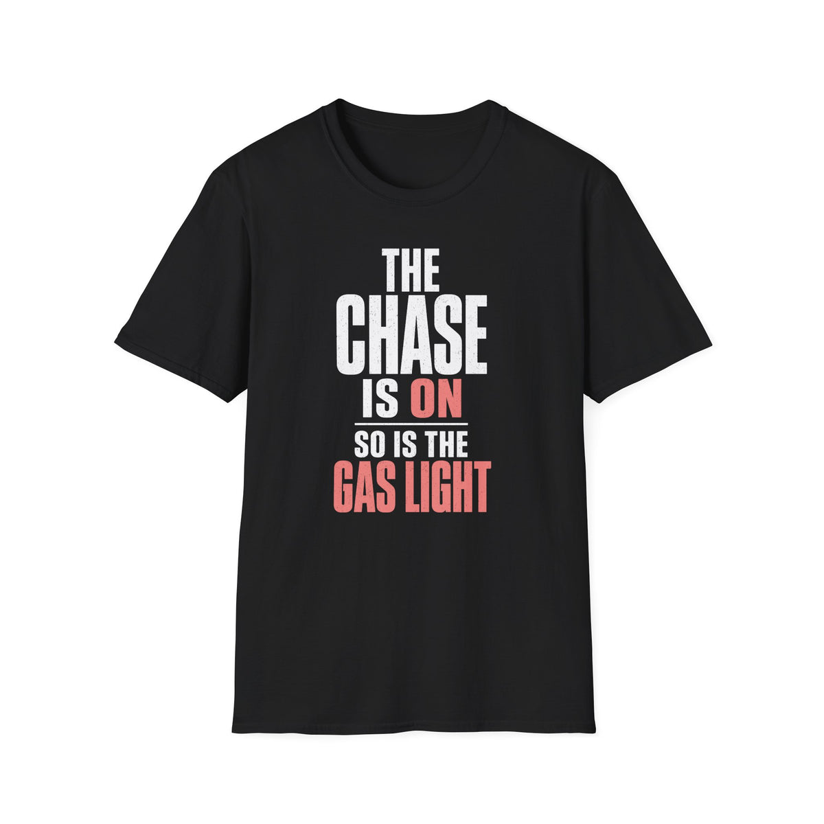 The Chase Is On, So Is the Gas Light T-Shirt