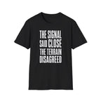 The Signal Said Close the Terrain Disagreed T-Shirt