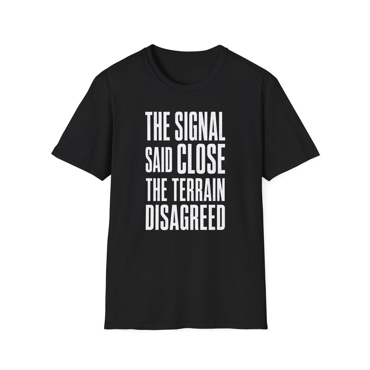 The Signal Said Close the Terrain Disagreed T-Shirt