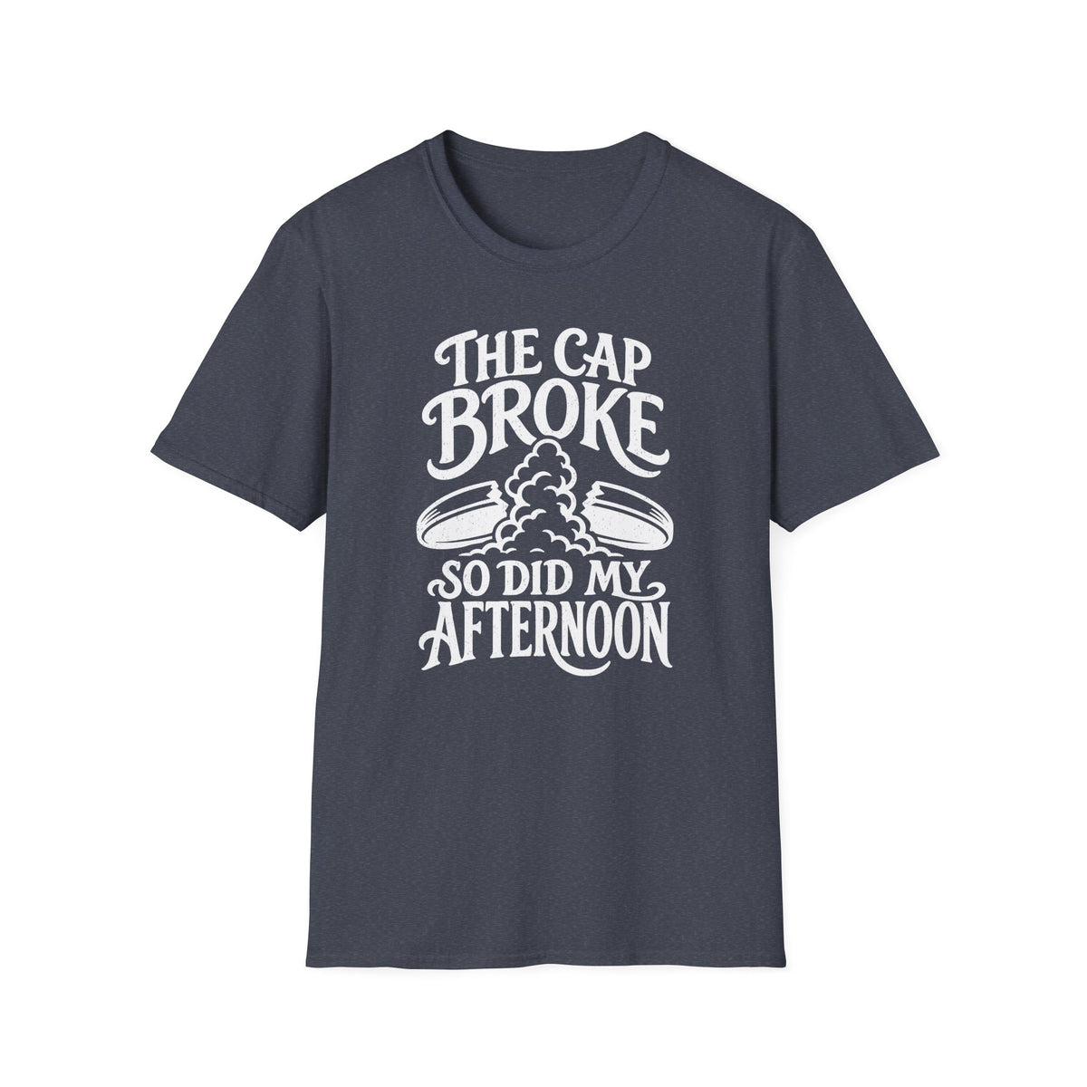 The Cap Broke So Did My Afternoon T-Shirt