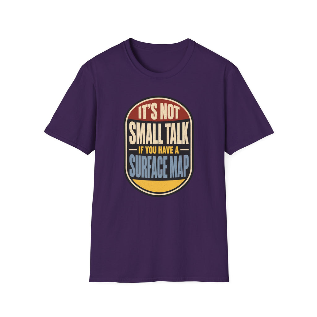 It's Not Small Talk If You Have a Surface Map T-Shirt