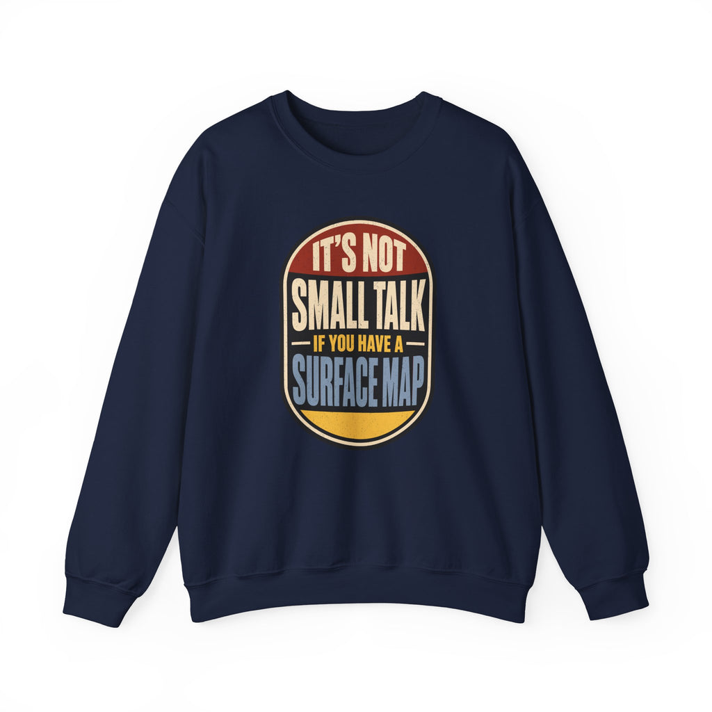 It's Not Small Talk If You Have a Surface Map Crewneck