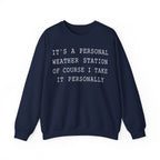 It's a Personal Weather Station of Course I Take It Personally Crewneck