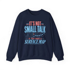 It's Not Small Talk if You Have a Surface Map Crewneck