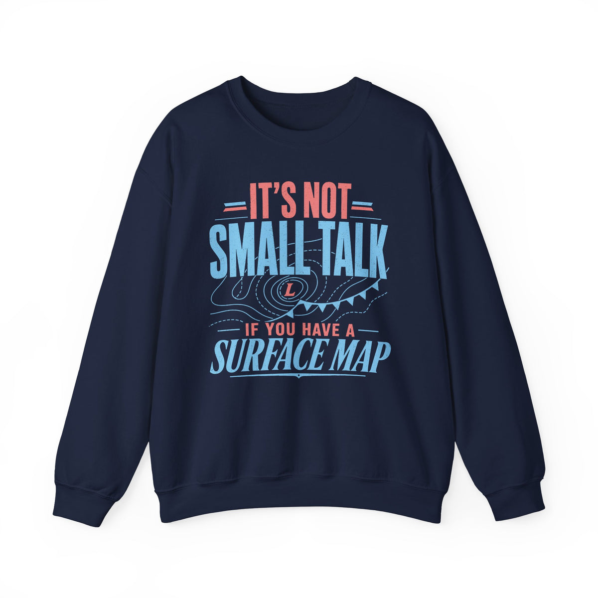 It's Not Small Talk if You Have a Surface Map Crewneck