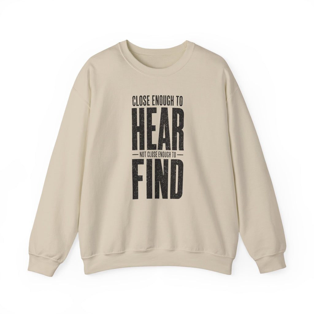 Close Enough to Hear Not Close Enough to Find Crewneck
