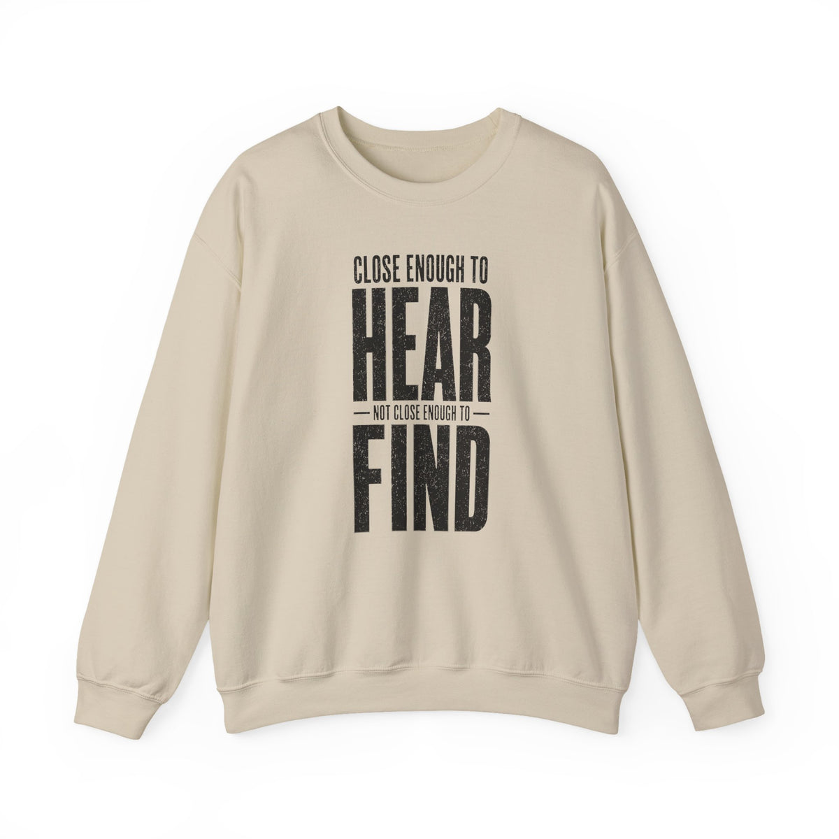 Close Enough to Hear Not Close Enough to Find Crewneck