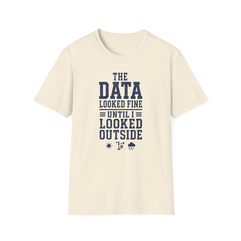 The Data Looked Fine Until I Looked Outside T-Shirt
