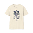 The Data Looked Fine Until I Looked Outside T-Shirt