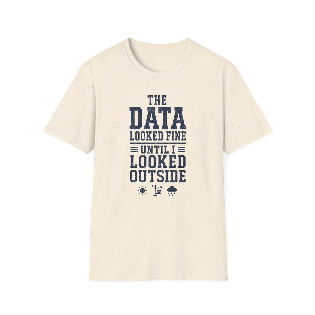 The Data Looked Fine Until I Looked Outside T-Shirt