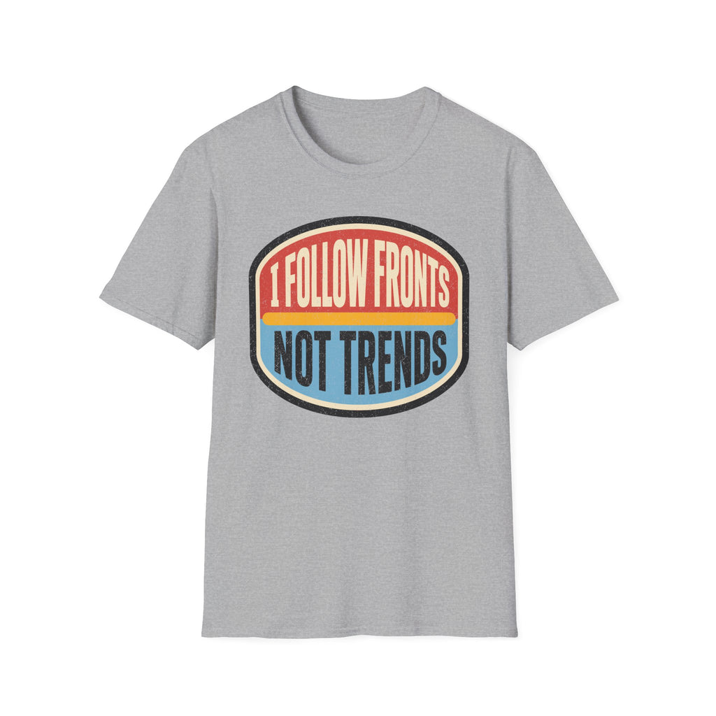 I Follow Fronts, Not Trends T-Shirt