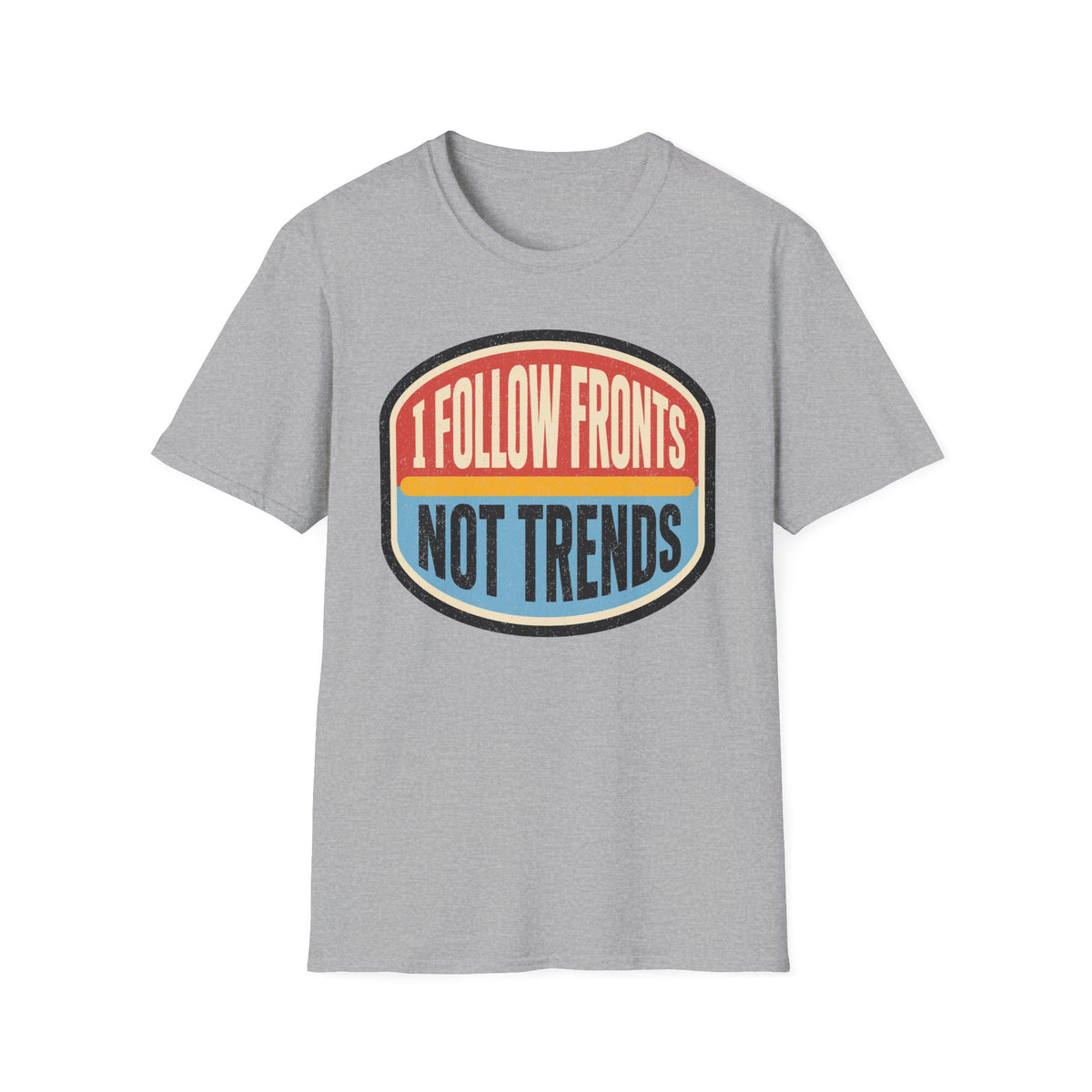 I Follow Fronts, Not Trends T-Shirt