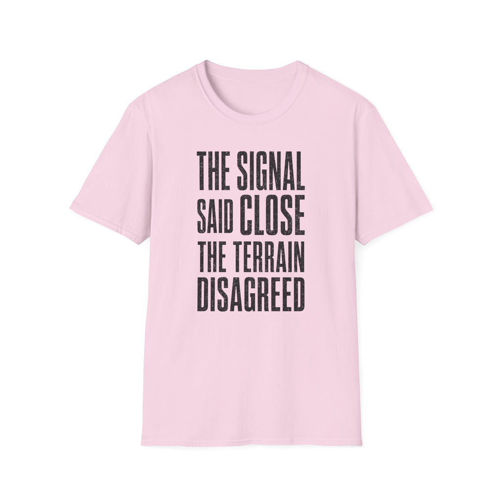 The Signal Said Close the Terrain Disagreed T-Shirt