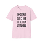 The Signal Said Close the Terrain Disagreed T-Shirt