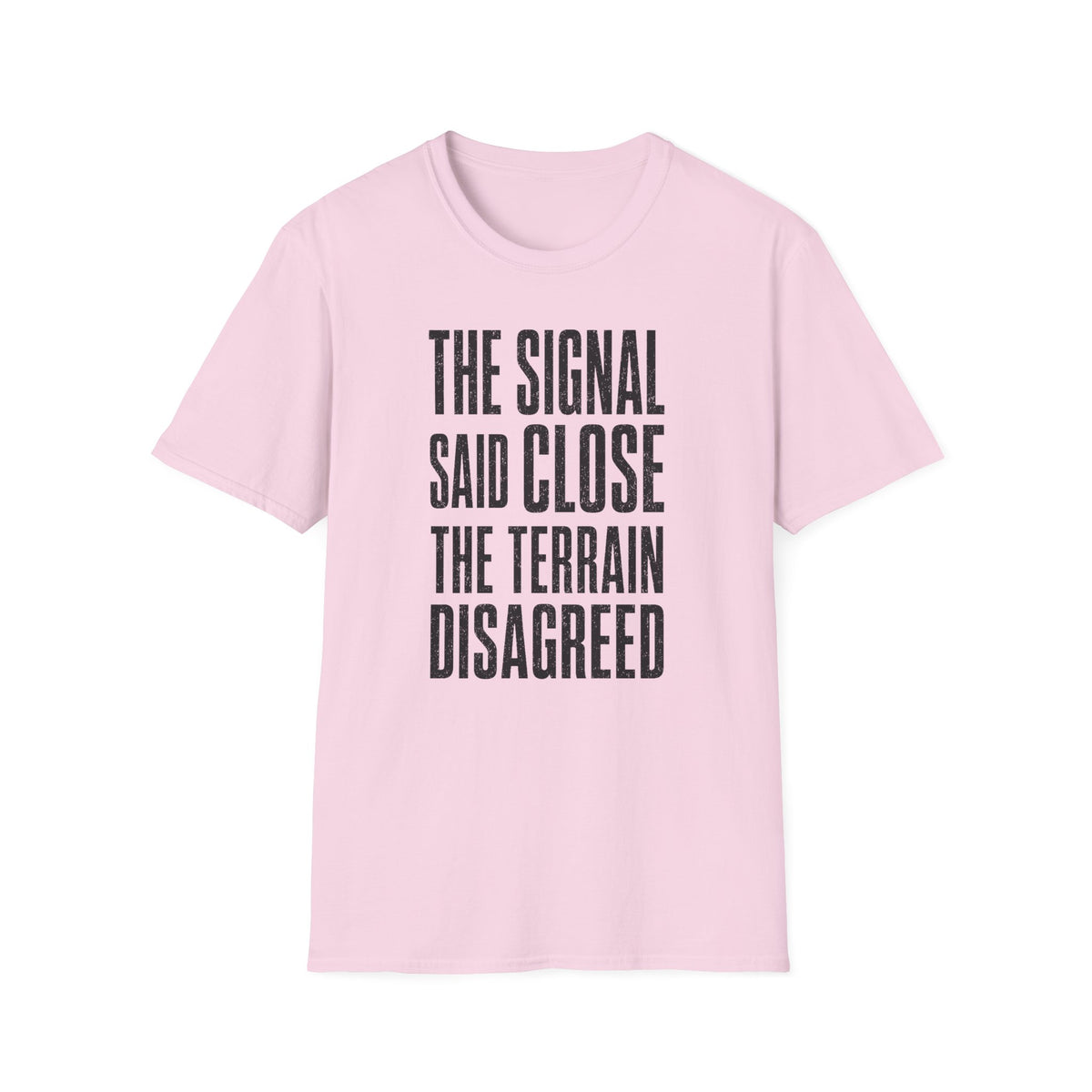 The Signal Said Close the Terrain Disagreed T-Shirt