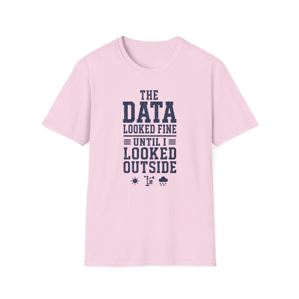 The Data Looked Fine Until I Looked Outside T-Shirt