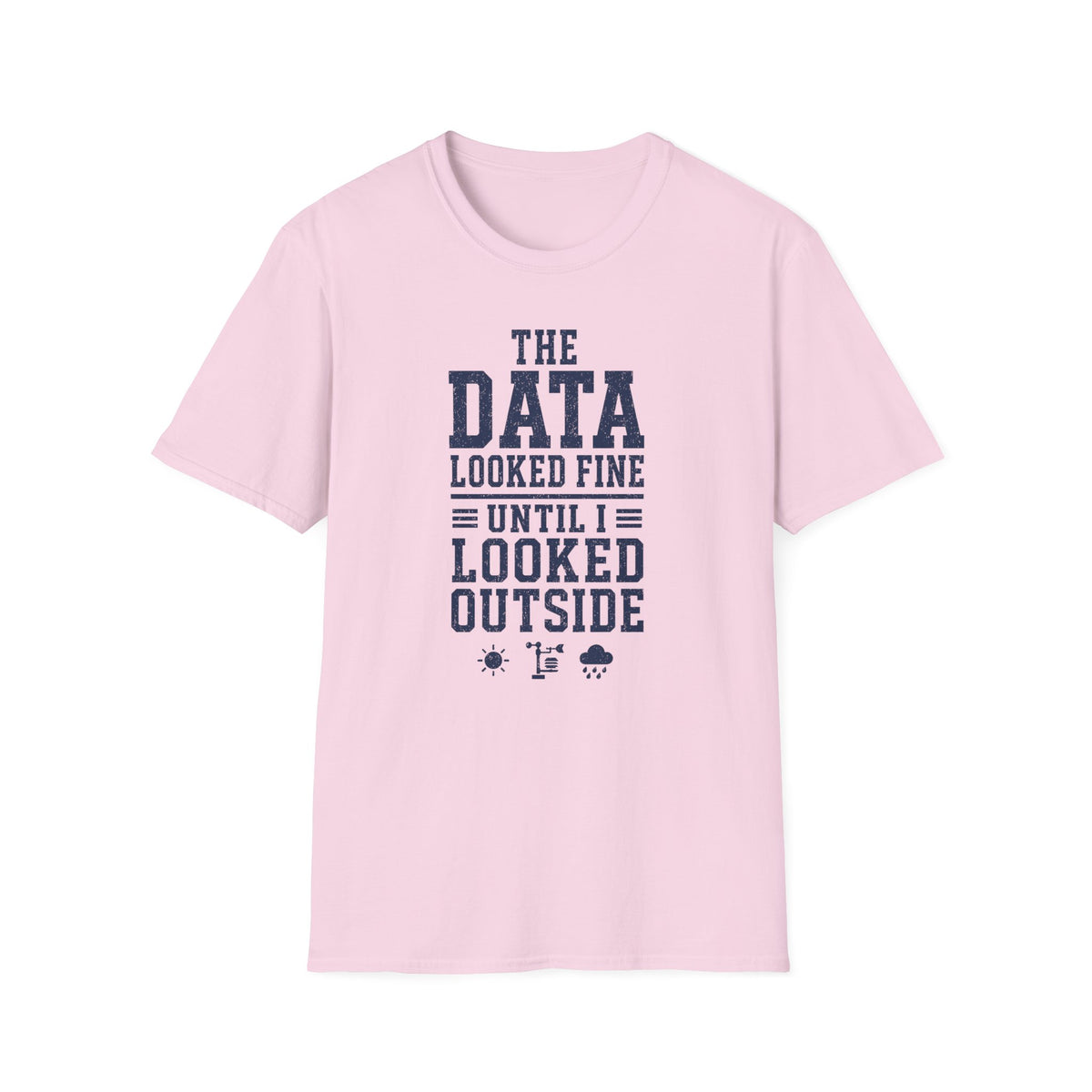 The Data Looked Fine Until I Looked Outside T-Shirt
