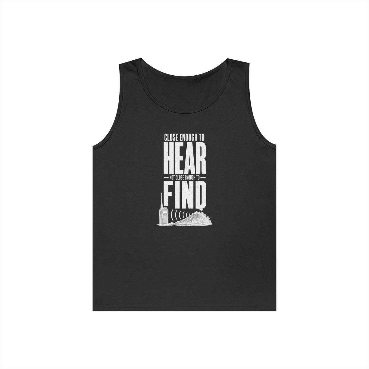 Close Enough to Hear Not Close Enough to Find Tank Top